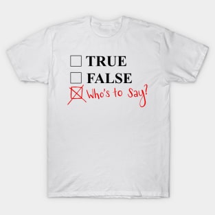 Who’s to say? T-Shirt